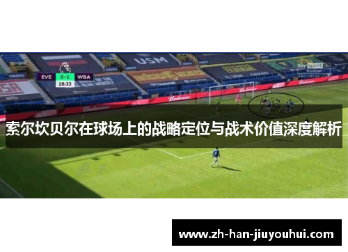 索尔坎贝尔在球场上的战略定位与战术价值深度解析