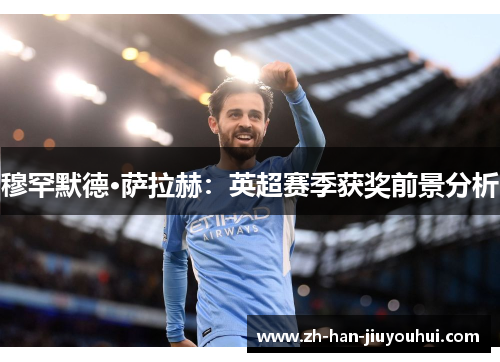 穆罕默德·萨拉赫：英超赛季获奖前景分析